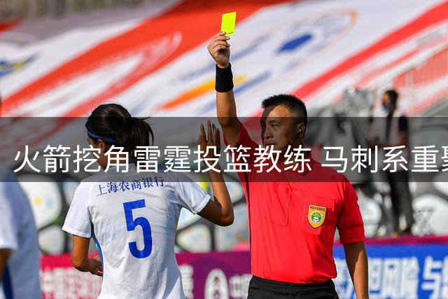火箭挖角雷霆投篮教练 马刺系重聚休斯顿瞄准年轻球员培养